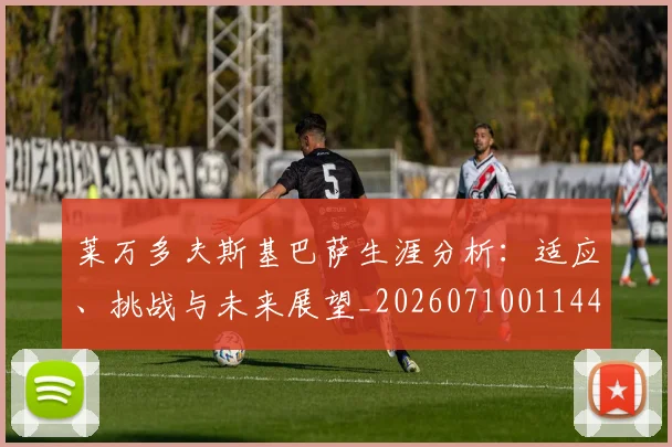 莱万多夫斯基巴萨生涯分析：适应、挑战与未来展望_20260710011448